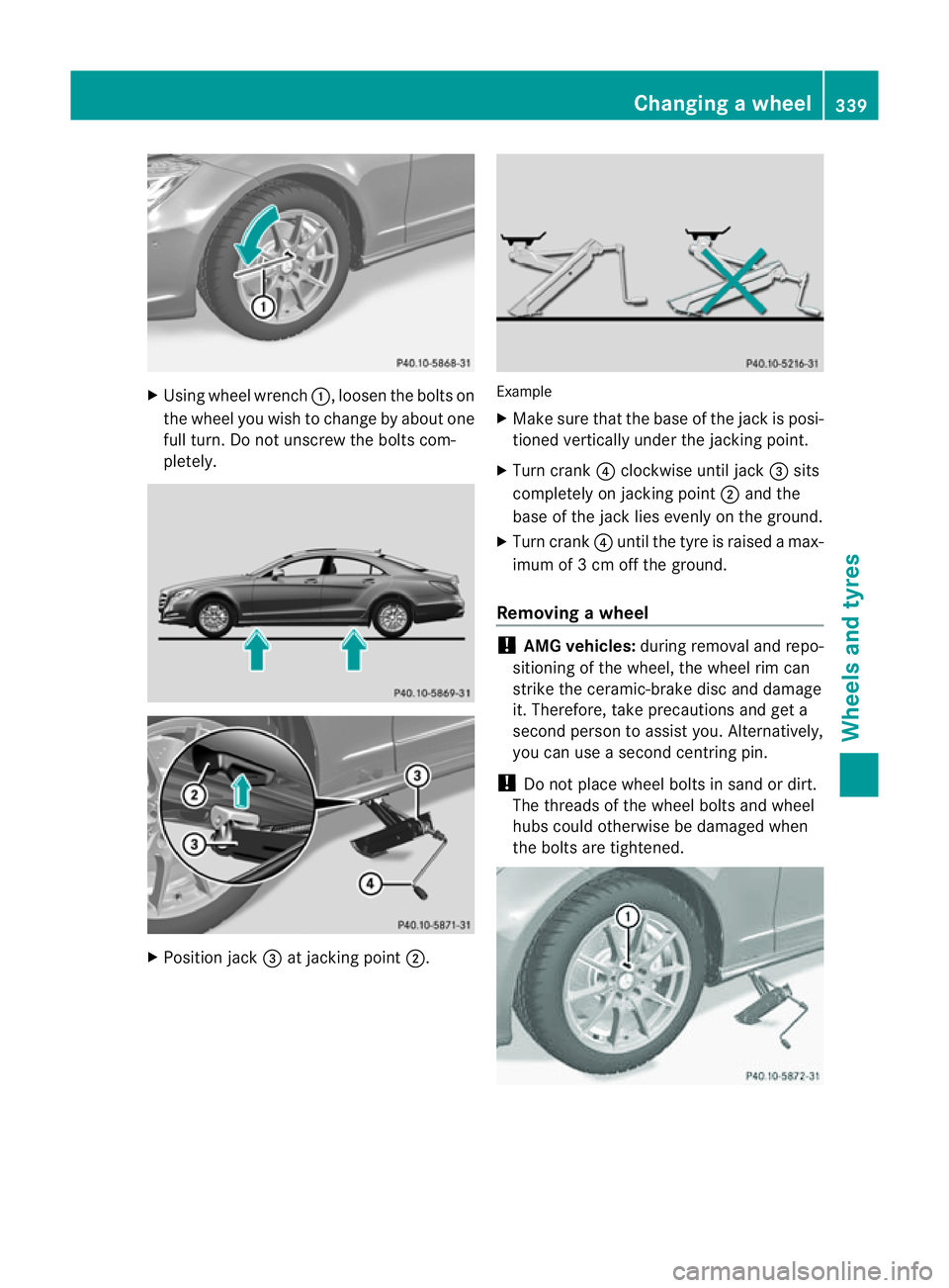 MERCEDES-BENZ CLS COUPE 2012 Owners Manual X
Using wheel wrench :,loosen the bolts on
the wheel you wish to change by abouto ne
full turn. Do not unscrew the bolts com-
pletely. X
Positio njack =at jackin gpoint ;. Example
X
Mak esure that th MERCEDES-BENZ CLS COUPE 2012 Owners Manual X
Using wheel wrench :,loosen the bolts on
the wheel you wish to change by abouto ne
full turn. Do not unscrew the bolts com-
pletely. X
Positio njack =at jackin gpoint ;. Example
X
Mak esure that th