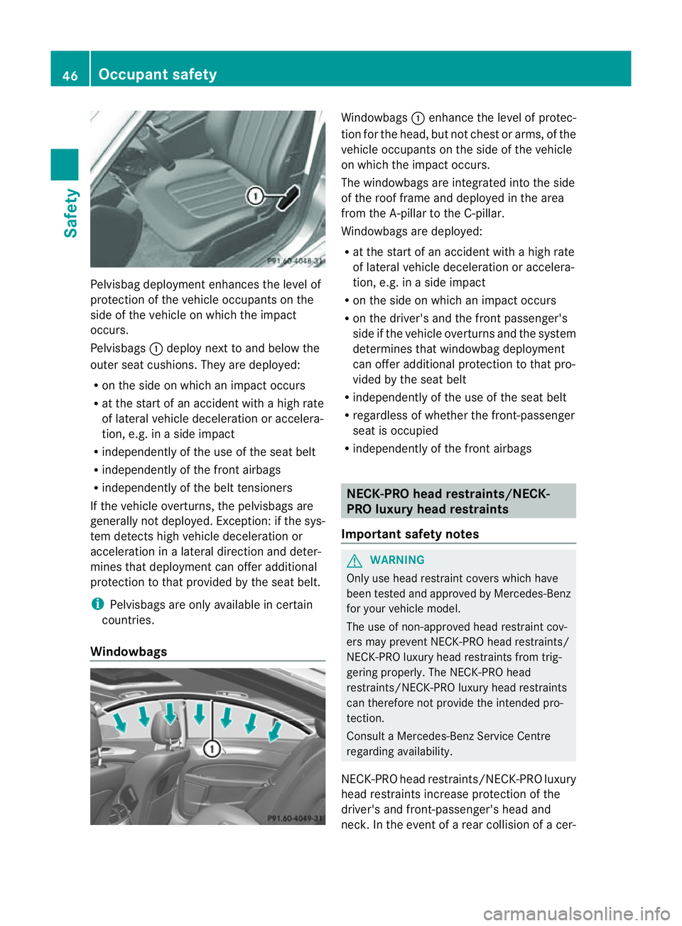 MERCEDES-BENZ CLS COUPE 2012 Service Manual Pelvisbag deployment enhances the level of
protection of the vehicle occupant sonthe
side of the vehicle on which the impact
occurs.
Pelvisbags :deploy next to and below the
outer seat cushions. They 