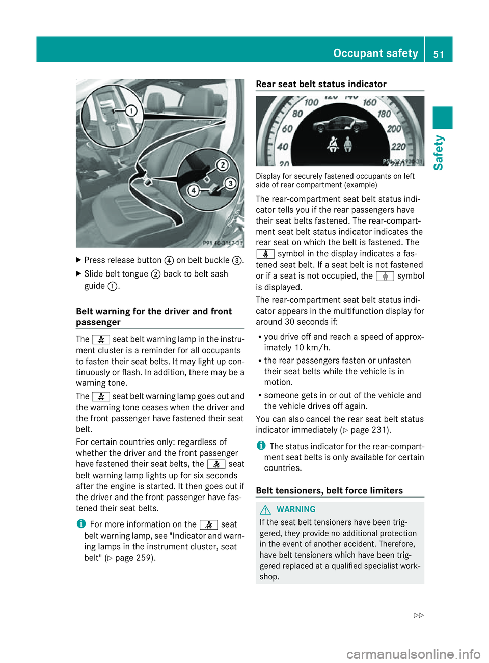 MERCEDES-BENZ CLS COUPE 2012 Workshop Manual X
Press release button ?on belt buckle =.
X Slide belt tongue ;back to belt sash
guide :.
Belt warning for the driver and front
passenger The
7 seat belt warning lamp in the instru-
ment cluster is ar MERCEDES-BENZ CLS COUPE 2012 Workshop Manual X
Press release button ?on belt buckle =.
X Slide belt tongue ;back to belt sash
guide :.
Belt warning for the driver and front
passenger The
7 seat belt warning lamp in the instru-
ment cluster is ar
