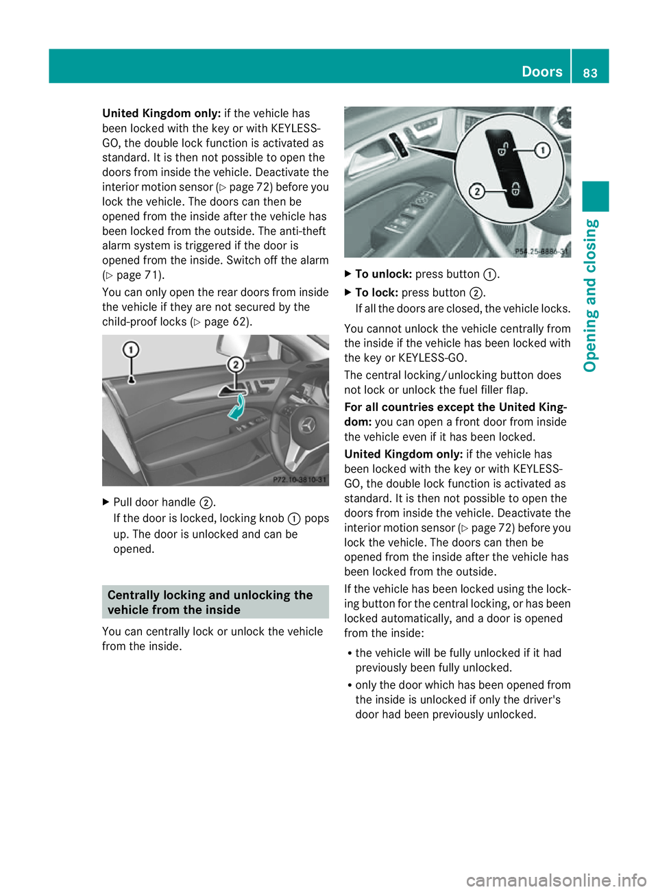 MERCEDES-BENZ CLS COUPE 2012 Manual Online United Kingdom only:
if the vehicle has
been locked with the key or with KEYLESS-
GO, the double lock function is activated as
standard. It is then not possible to open the
doors from inside the vehic