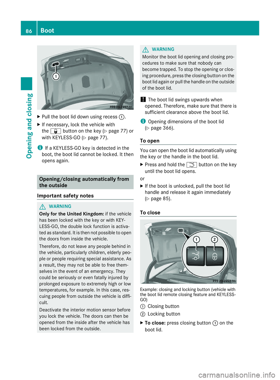 MERCEDES-BENZ CLS COUPE 2012 Manual Online X
Pull the boot lid down using recess :.
X If necessary, lock the vehicle with
the & button on the key (Y page 77) or
with KEYLESS-GO (Y page 77).
i IfaK EYLESS-GO key is detected in the
boot, the boo
