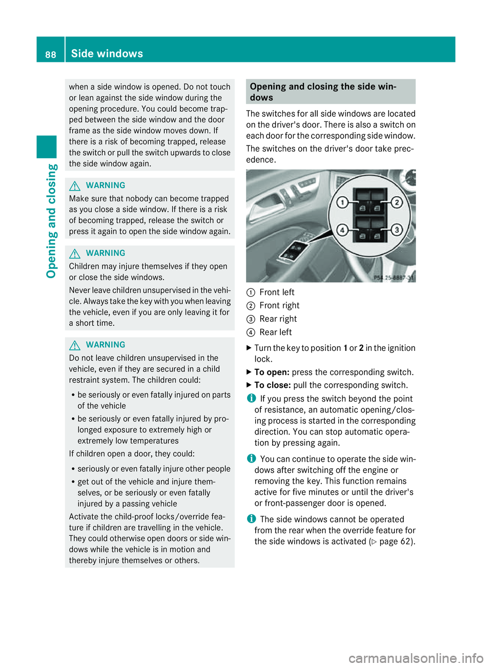 MERCEDES-BENZ CLS COUPE 2012 Owners Manual when
aside windo wisopened. Do not touch
or lean agains tthe side window during the
opening procedure. You could become trap-
ped between the side window and the door
frame as the side window moves do MERCEDES-BENZ CLS COUPE 2012 Owners Manual when
aside windo wisopened. Do not touch
or lean agains tthe side window during the
opening procedure. You could become trap-
ped between the side window and the door
frame as the side window moves do