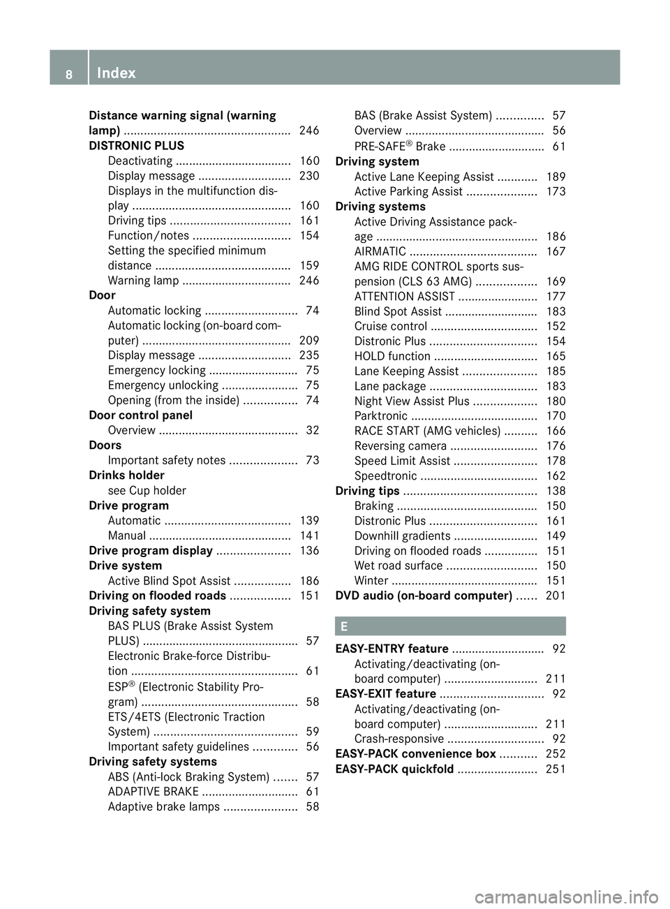 MERCEDES-BENZ CLS COUPE 2011 User Guide Distance warning signal (warning
lamp)
.................................................. 246
DISTRONIC PLUS Deactivating ................................... 160
Display message ......................