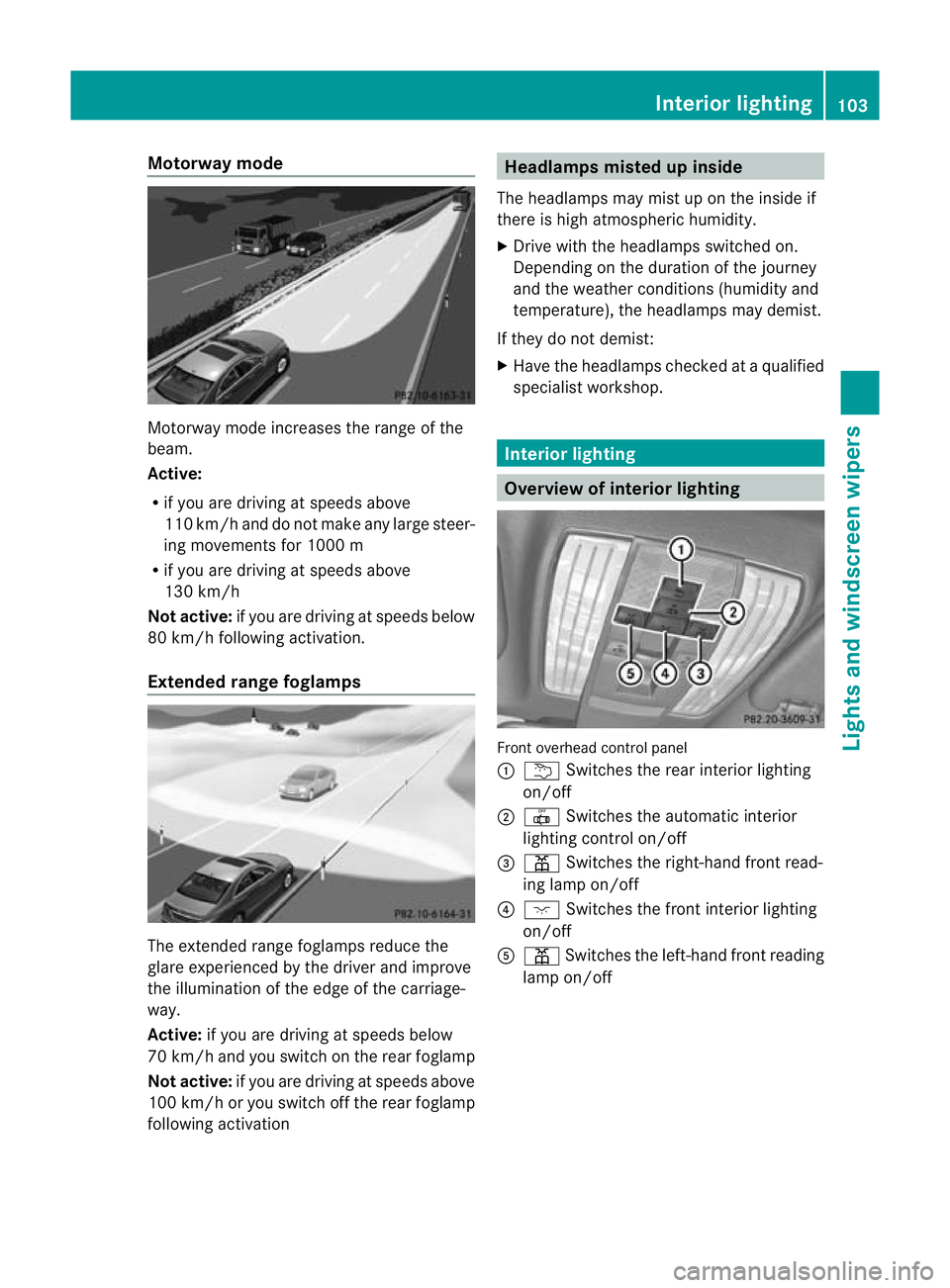 MERCEDES-BENZ CLS COUPE 2011 Owners Manual Motorway mode
Motorway mode increases the range of the
beam.
Active:
R if you are driving at speeds above
110 km/h and do not make any large steer-
ing movements for 1000 m
R if you are driving at spe MERCEDES-BENZ CLS COUPE 2011 Owners Manual Motorway mode
Motorway mode increases the range of the
beam.
Active:
R if you are driving at speeds above
110 km/h and do not make any large steer-
ing movements for 1000 m
R if you are driving at spe