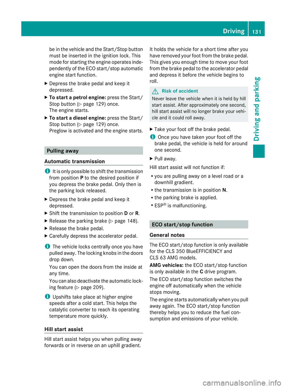MERCEDES-BENZ CLS COUPE 2011 Owners Manual be in the vehicle and the Start/Stop button
must be inserted in the ignition lock .This
mode for starting the engine operates inde-
pendently of the ECO start/stop automatic
engine start function.
X D MERCEDES-BENZ CLS COUPE 2011 Owners Manual be in the vehicle and the Start/Stop button
must be inserted in the ignition lock .This
mode for starting the engine operates inde-
pendently of the ECO start/stop automatic
engine start function.
X D