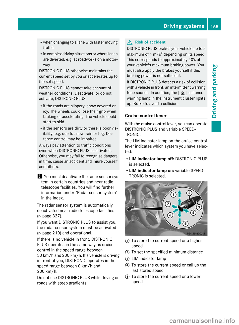 MERCEDES-BENZ CLS COUPE 2011 Owners Manual R
when changing to a lane with faster moving
traffic
R in complex driving situations or where lanes
are diverted, e.g .atroadworks on a motor-
way
DISTRONIC PLUS otherwise maintains the
current speed MERCEDES-BENZ CLS COUPE 2011 Owners Manual R
when changing to a lane with faster moving
traffic
R in complex driving situations or where lanes
are diverted, e.g .atroadworks on a motor-
way
DISTRONIC PLUS otherwise maintains the
current speed