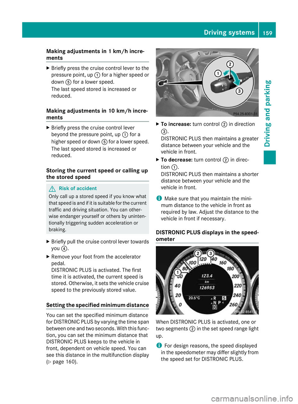 MERCEDES-BENZ CLS COUPE 2011 Owners Manual Making adjustments in 1 km/h incre-
ments X
Briefly press the cruise control leve rto the
pressure point, up :for a higher speed or
down Afor a lower speed.
The last speed stored is increased or
reduc MERCEDES-BENZ CLS COUPE 2011 Owners Manual Making adjustments in 1 km/h incre-
ments X
Briefly press the cruise control leve rto the
pressure point, up :for a higher speed or
down Afor a lower speed.
The last speed stored is increased or
reduc