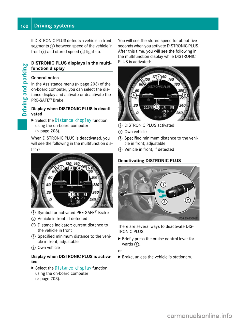 MERCEDES-BENZ CLS COUPE 2011 Owners Manual If DISTRONIC PLUS detects
avehicle in front,
segments ;between speed of the vehicle in
front :and stored speed =light up.
DISTRONIC PLUS displays in the multi-
function display General notes
In the As MERCEDES-BENZ CLS COUPE 2011 Owners Manual If DISTRONIC PLUS detects
avehicle in front,
segments ;between speed of the vehicle in
front :and stored speed =light up.
DISTRONIC PLUS displays in the multi-
function display General notes
In the As