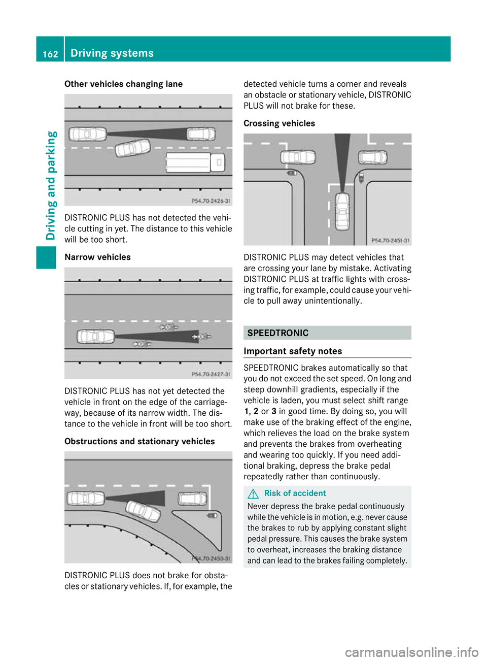 MERCEDES-BENZ CLS COUPE 2011 Owners Manual Other vehicles changing lane
DISTRONIC PLUS has not detected the vehi-
cle cutting in yet. The distance to this vehicle
will be too short.
Narrow vehicles
DISTRONIC PLUS has not yet detected the
vehic MERCEDES-BENZ CLS COUPE 2011 Owners Manual Other vehicles changing lane
DISTRONIC PLUS has not detected the vehi-
cle cutting in yet. The distance to this vehicle
will be too short.
Narrow vehicles
DISTRONIC PLUS has not yet detected the
vehic