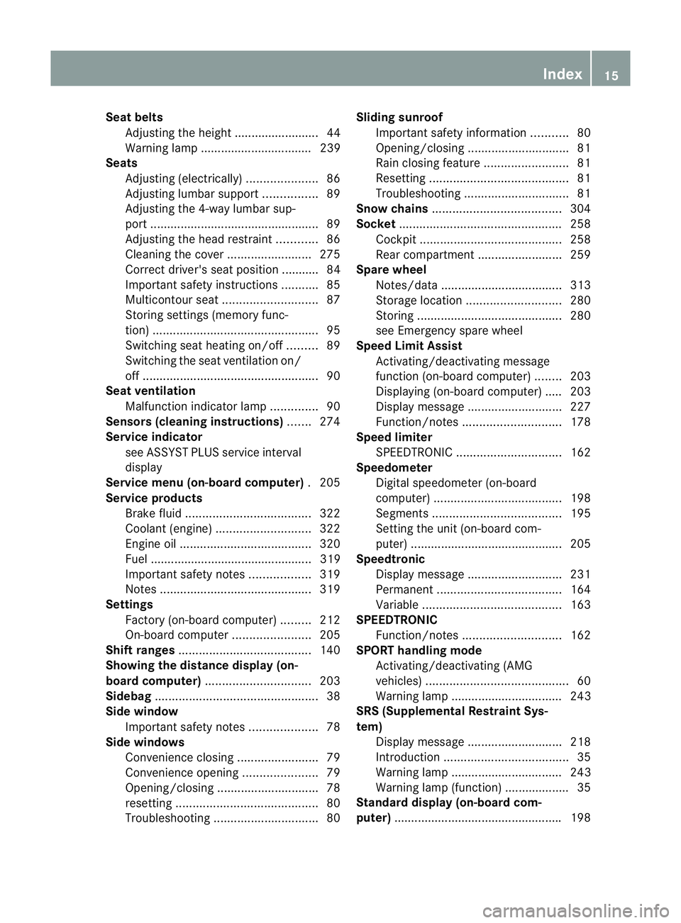 MERCEDES-BENZ CLS COUPE 2011 User Guide Seat belts
Adjusting the height .........................44
Warning lamp ................................. 239
Seats
Adjusting (electrically) .....................86
Adjusting lumba rsuppor t.........