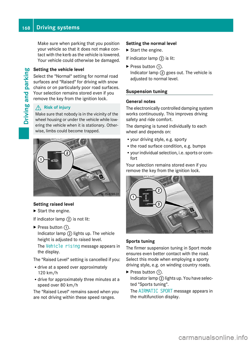 MERCEDES-BENZ CLS COUPE 2011  Owners Manual Make sure when parking that you position
your vehicle so that it does not make con-
tact with the kerb as the vehicle is lowered.
Your vehicle could otherwise be damaged.
Setting the vehicle level
Sel