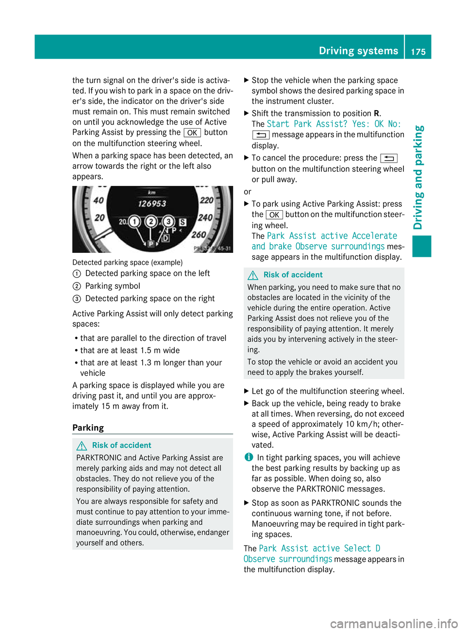 MERCEDES-BENZ CLS COUPE 2011  Owners Manual the tur
nsignal on the driver's side is activa-
ted. If you wish to park in a space on the driv-
er's side, the indicator on the driver's side
must remain on. This must remain switched
on 