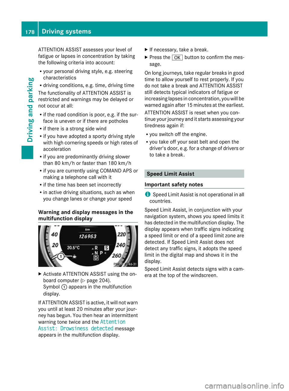 MERCEDES-BENZ CLS COUPE 2011  Owners Manual ATTENTION ASSIST assesses your level of
fatigue or lapses in concentratio
nby taking
the following criteria into account:
R your personal driving style, e.g. steering
characteristics
R driving conditi