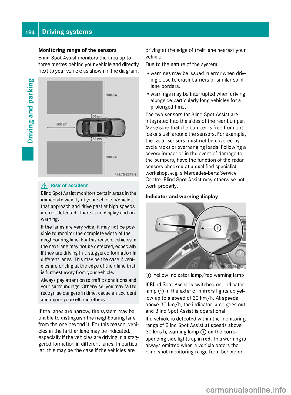 MERCEDES-BENZ CLS COUPE 2011  Owners Manual Monitoring range of the sensors
Blind Spot Assist monitors the area up to
three metres behind yourv
ehicle and directly
nextt o your vehicle as shown in the diagram. G
Risk of accident
Blind Spot Assi