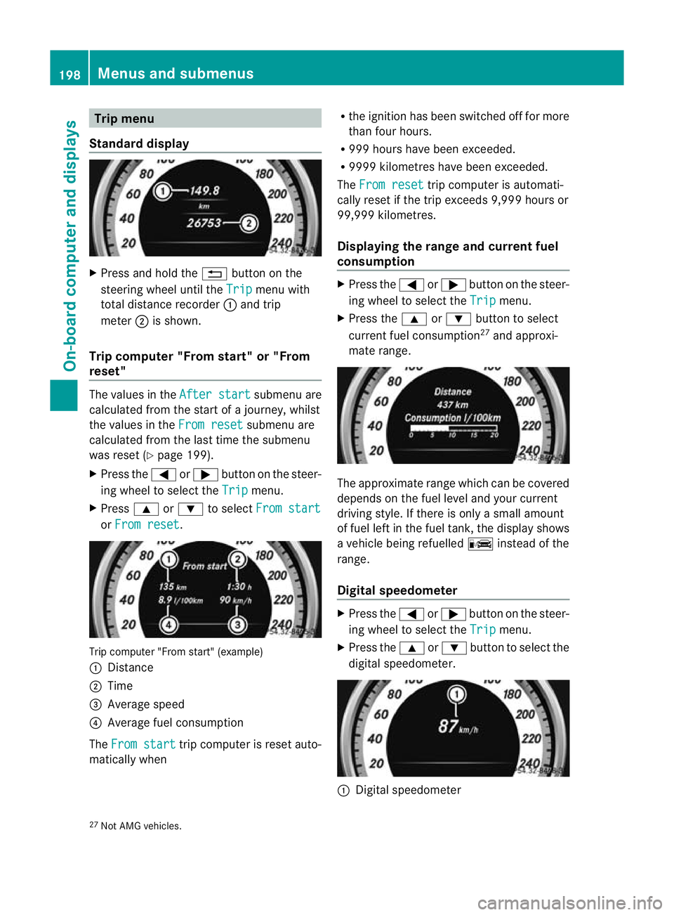 MERCEDES-BENZ CLS COUPE 2011  Owners Manual Trip menu
Standard display X
Press and hold the %button on the
steering wheel until the Trip menu with
total distance recorder :and trip
meter ;is shown.
Trip computer "From start" or "Fro