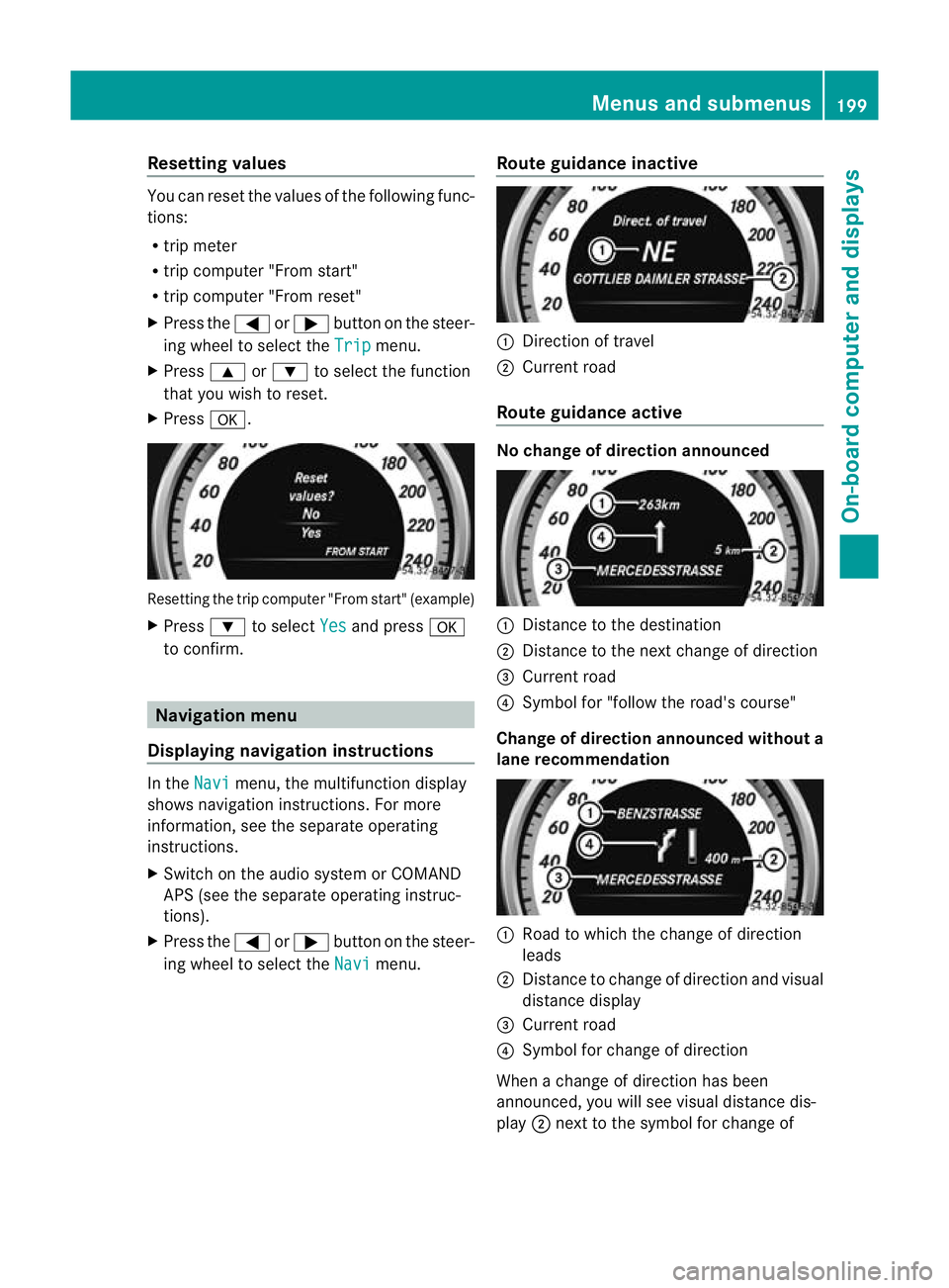 MERCEDES-BENZ CLS COUPE 2011  Owners Manual Resetting values
You can reset the values of the following func-
tions:
R trip meter
R trip computer "From start"
R trip computer "From reset"
X Press the =or; button on the steer-
ing