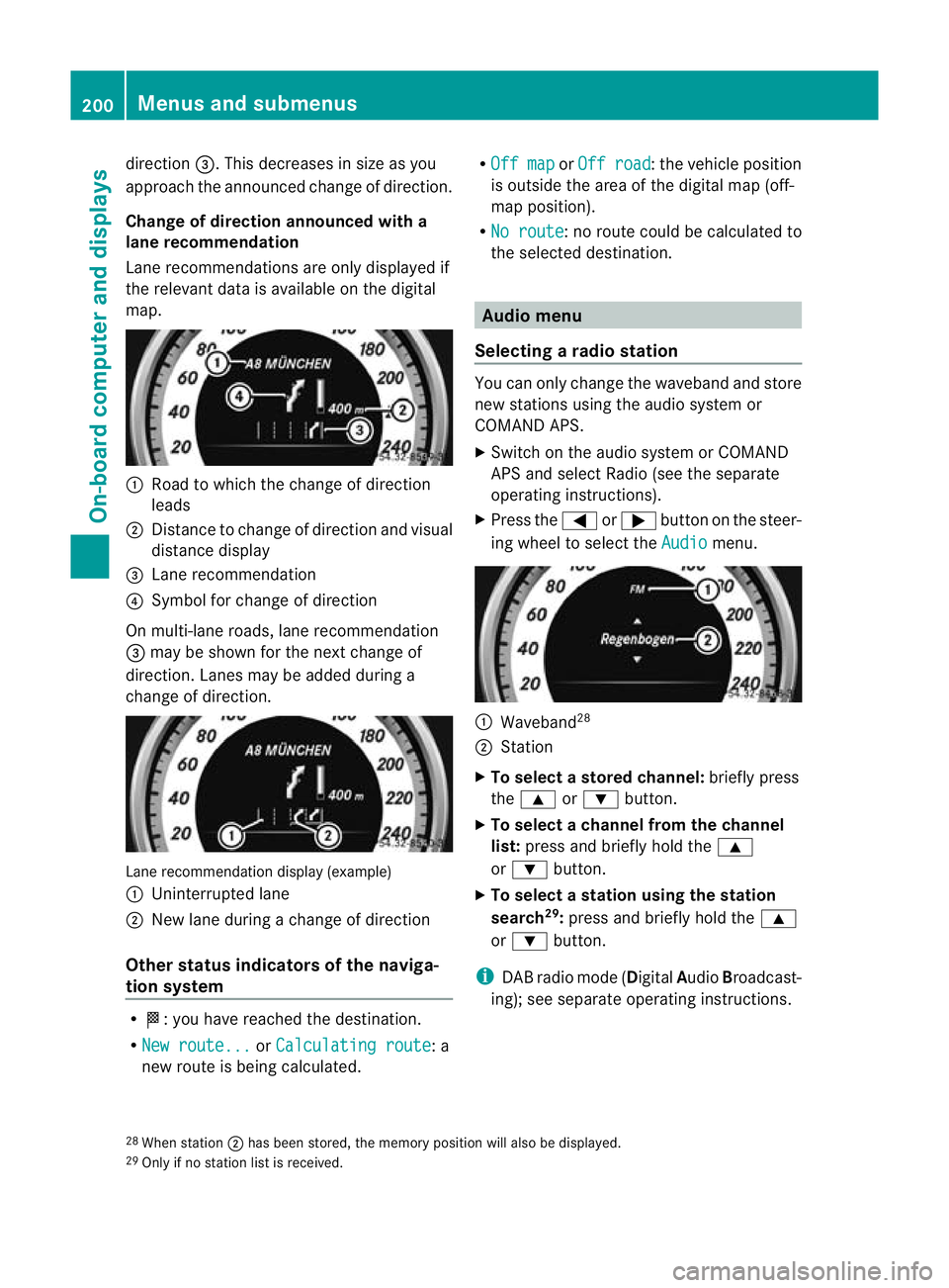 MERCEDES-BENZ CLS COUPE 2011  Owners Manual direction
=.This decreases in size as you
approach the announced change of direction.
Change of direction announced with a
lane recommendation
Lane recommendations are only displayed if
the relevant d