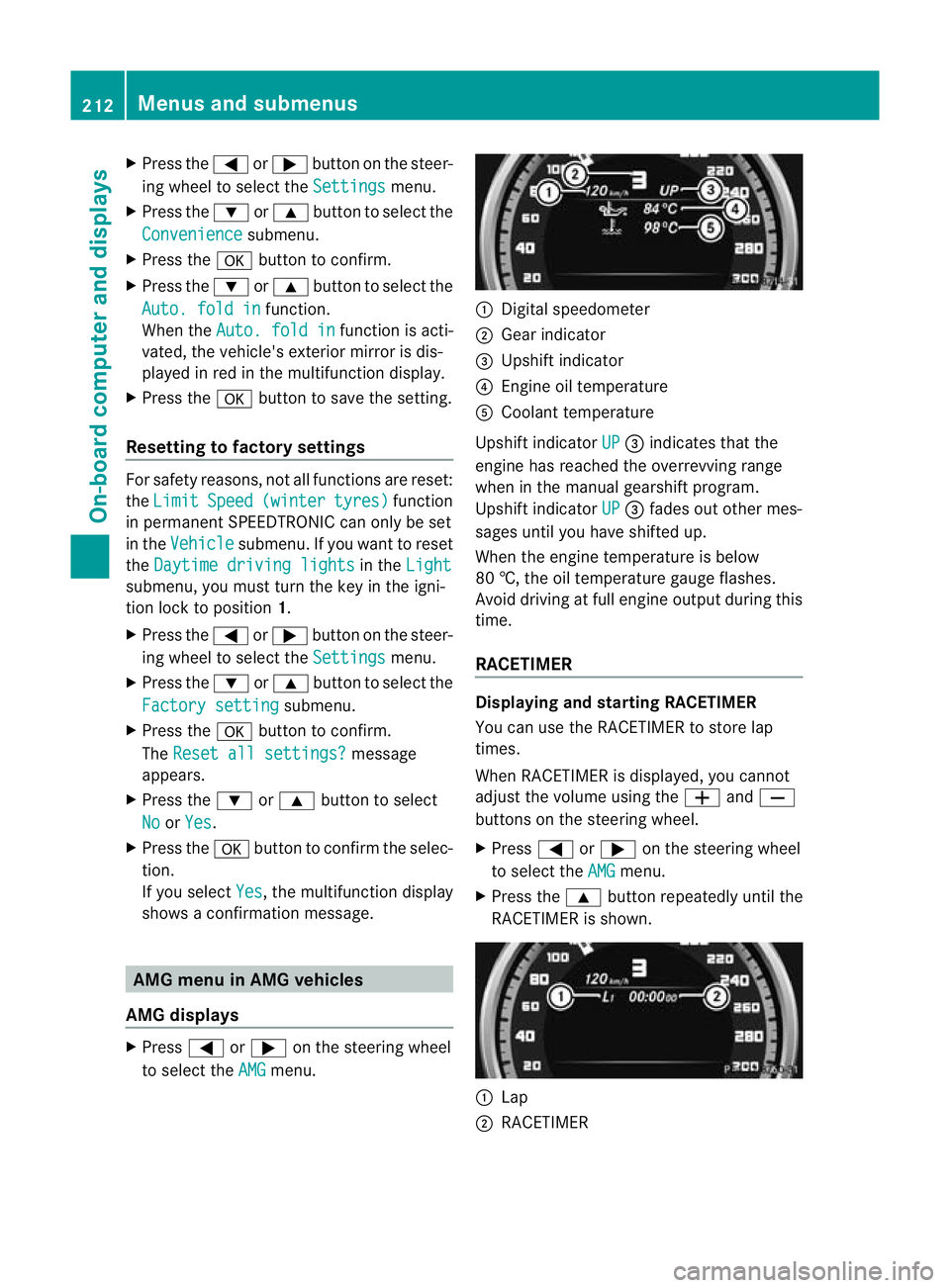 MERCEDES-BENZ CLS COUPE 2011  Owners Manual X
Press the =or; button on the steer-
ing wheel to select the Settings menu.
X Press the :or9 button to select the
Convenience submenu.
X Press the abutton to confirm.
X Press the :or9 button to selec