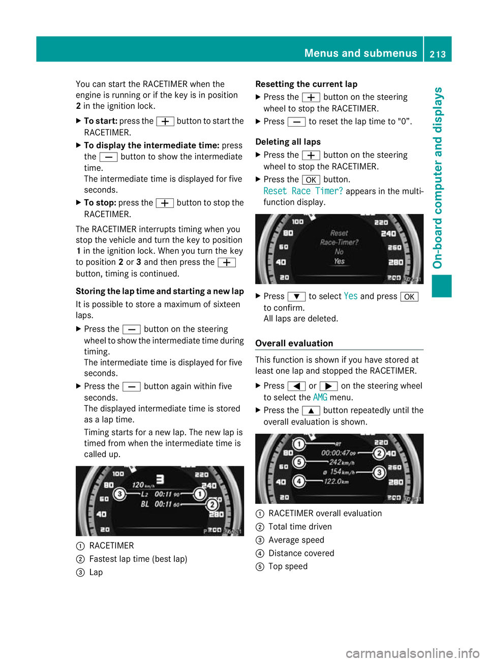 MERCEDES-BENZ CLS COUPE 2011  Owners Manual You can start the RACETIMER when the
engine is running or if the key is in position
2 in the ignition lock.
X To start: press the Wbutton to start the
RACETIMER.
X To display the intermediate time: pr