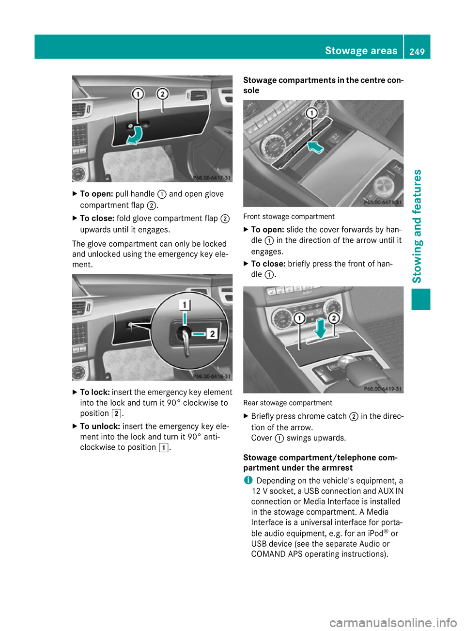 MERCEDES-BENZ CLS COUPE 2011  Owners Manual X
To open: pull handle :and open glove
compartment flap ;.
X To close: fold glove compartment flap ;
upwards until it engages.
The glove compartment can only be locked
and unlocked using the emergency