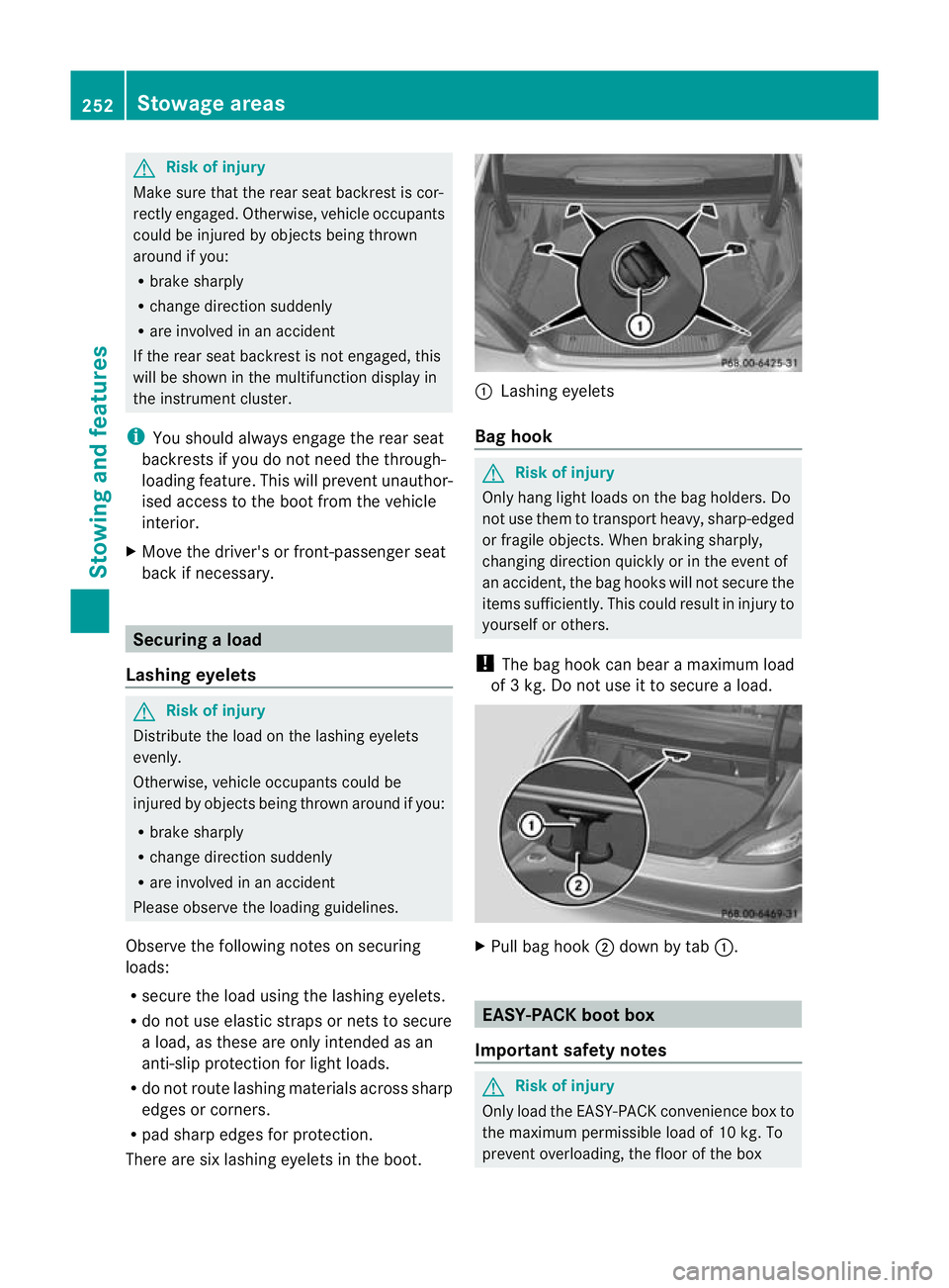 MERCEDES-BENZ CLS COUPE 2011  Owners Manual G
Risk of injury
Make sure that the rear seat backrest is cor-
rectly engaged .Otherwise, vehicle occupants
could be injured by objects being thrown
around if you:
R brake sharply
R change direction s