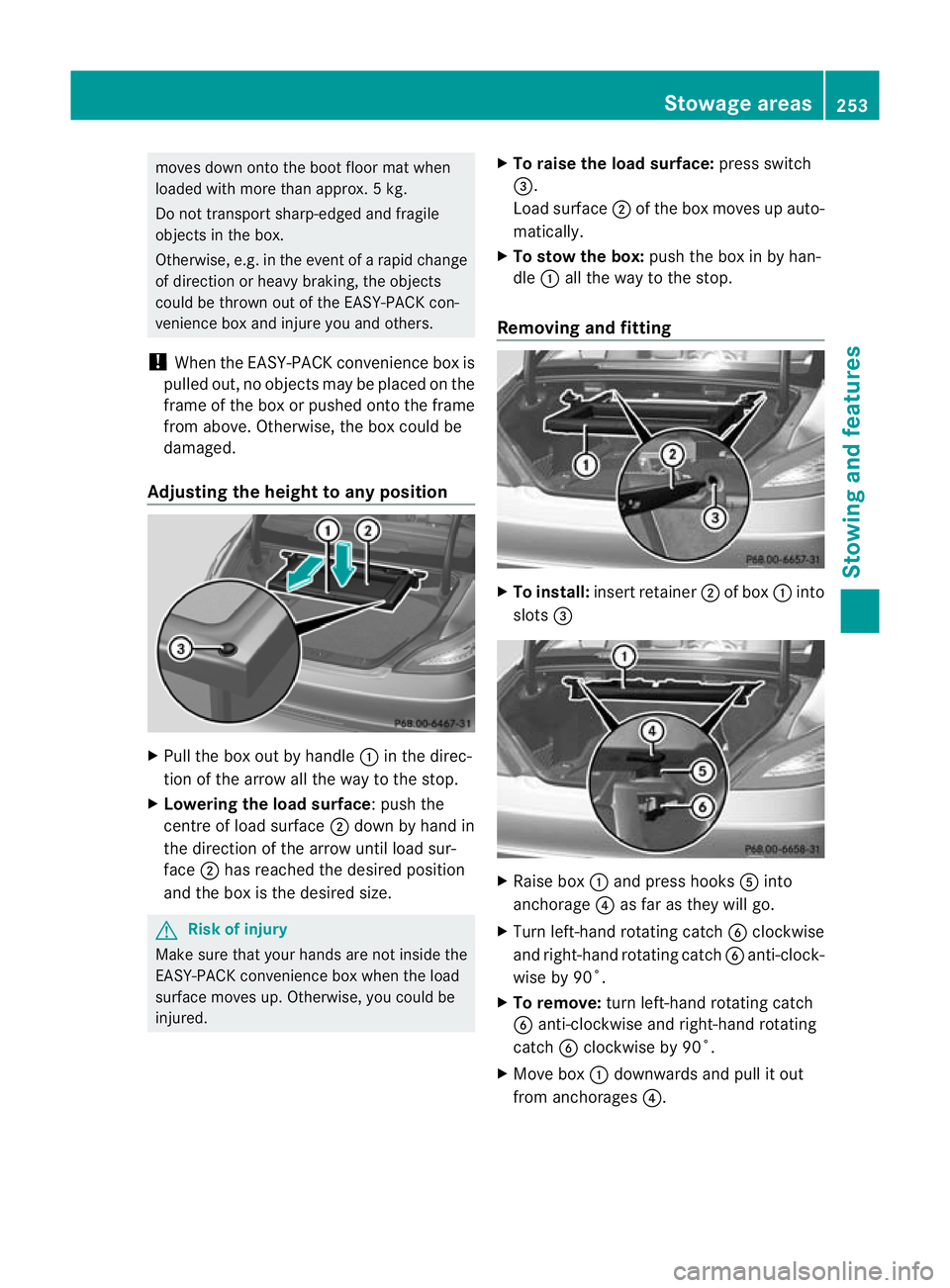 MERCEDES-BENZ CLS COUPE 2011  Owners Manual moves down onto the boot floor mat when
loaded with more than approx. 5kg.
Do not transpor tsharp-edged and fragile
objects in the box.
Otherwise, e.g. in the event of a rapid change
of direction or h