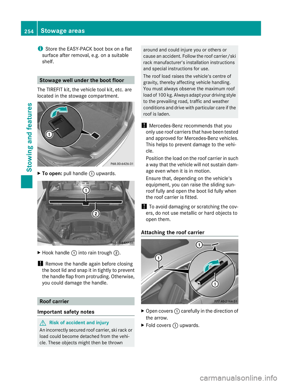 MERCEDES-BENZ CLS COUPE 2011  Owners Manual i
Store the EASY-PACK boot box on a flat
surface afte rremoval, e.g. on a suitable
shelf. Stowage well under the boot floor
The TIREFIT kit, the vehicle tool kit,e tc. are
located in the stowage compa