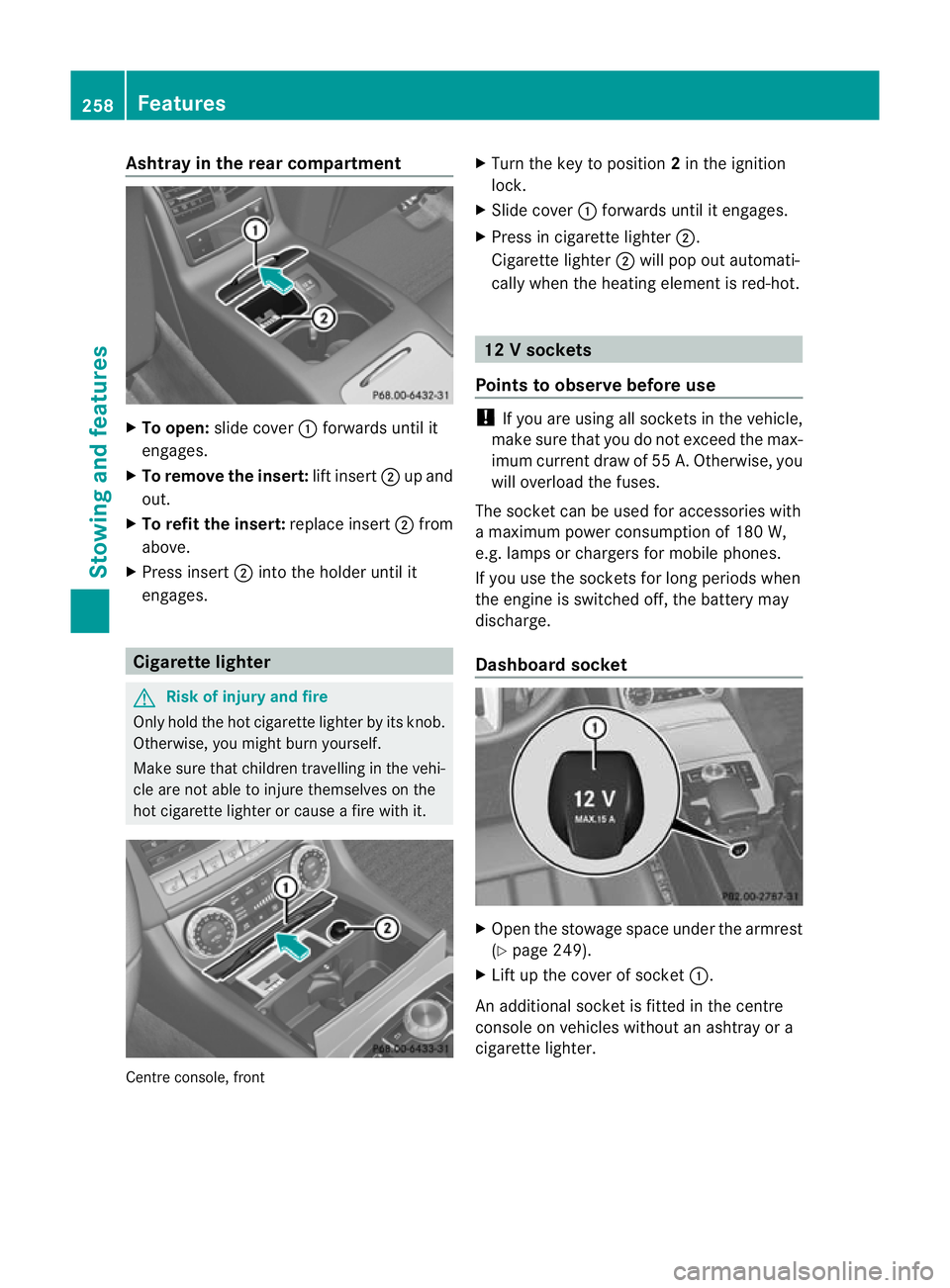 MERCEDES-BENZ CLS COUPE 2011  Owners Manual Ashtray in the rear compartment
X
To open: slide cover :forwards until it
engages.
X To remove the insert: lift insert;up and
out.
X To refit the insert: replace insert;from
above.
X Press insert ;int