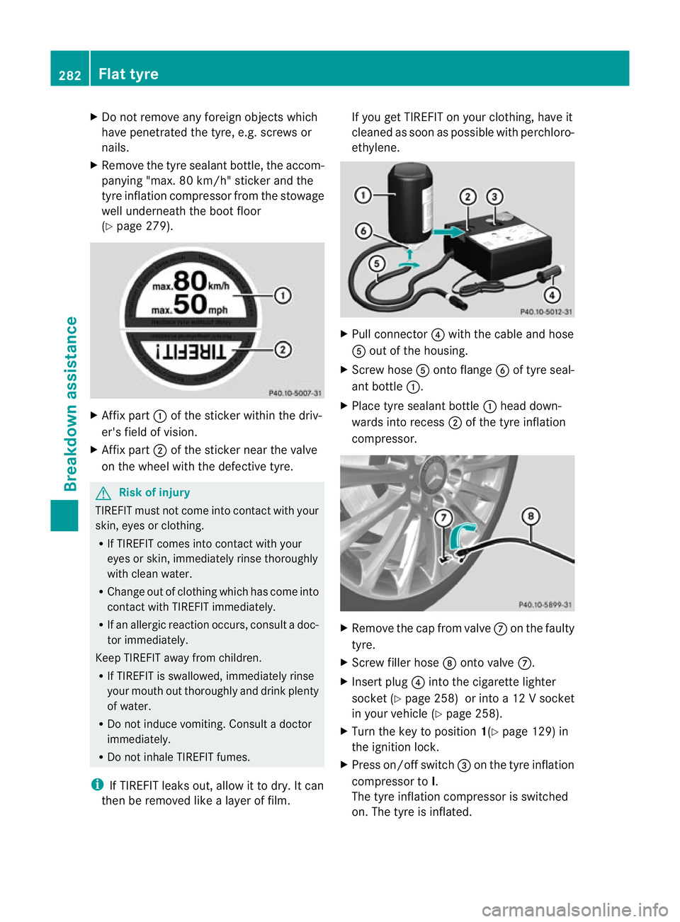 MERCEDES-BENZ CLS COUPE 2011 Owners Manual X
Do not remove any foreign objects which
have penetrated the tyre, e.g .screws or
nails.
X Remove the tyre sealant bottle, the accom-
panying "max. 80 km/h" sticker and the
tyre inflation com MERCEDES-BENZ CLS COUPE 2011 Owners Manual X
Do not remove any foreign objects which
have penetrated the tyre, e.g .screws or
nails.
X Remove the tyre sealant bottle, the accom-
panying "max. 80 km/h" sticker and the
tyre inflation com