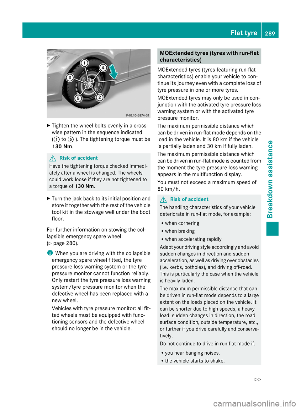 MERCEDES-BENZ CLS COUPE 2011  Owners Manual X
Tighten the wheel bolts evenly in a cross-
wise pattern in the sequence indicated
(: toA ). The tightening torque must be
130 Nm. G
Risk of accident
Have the tightening torque checked immedi-
ately 