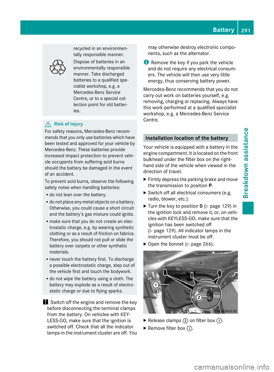 MERCEDES-BENZ CLS COUPE 2011  Owners Manual recycled in an environmen-
tally responsible manner.
Dispose of batteries in an
environmentally responsible
manner. Take discharged
batteries to a qualified spe-
cialist workshop, e.g. a
Mercedes-Benz