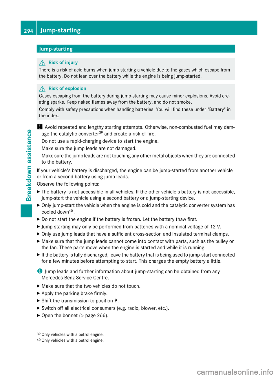 MERCEDES-BENZ CLS COUPE 2011  Owners Manual Jump-starting
G
Risk of injury
There is a risk of acid burns when jump-starting a vehicle due to the gases which escape from
the battery. Do not lean over the battery while the engine is being jump-st