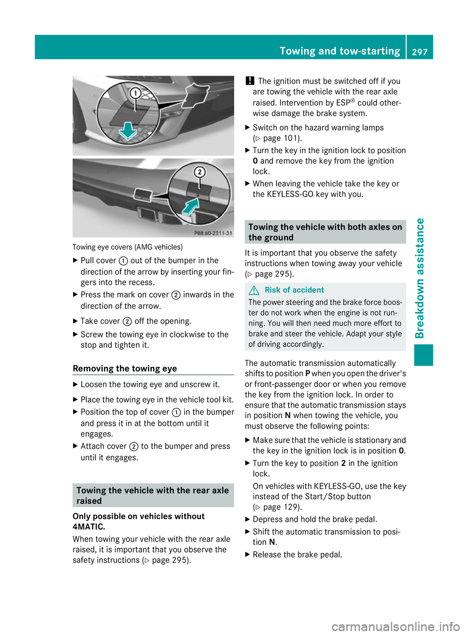 MERCEDES-BENZ CLS COUPE 2011  Owners Manual Towing eye covers (AMG vehicles)
X
Pull cover :out of the bumper in the
direction of the arrow by inserting your fin-
gers into the recess.
X Press the mark on cover ;inwards in the
direction of the a