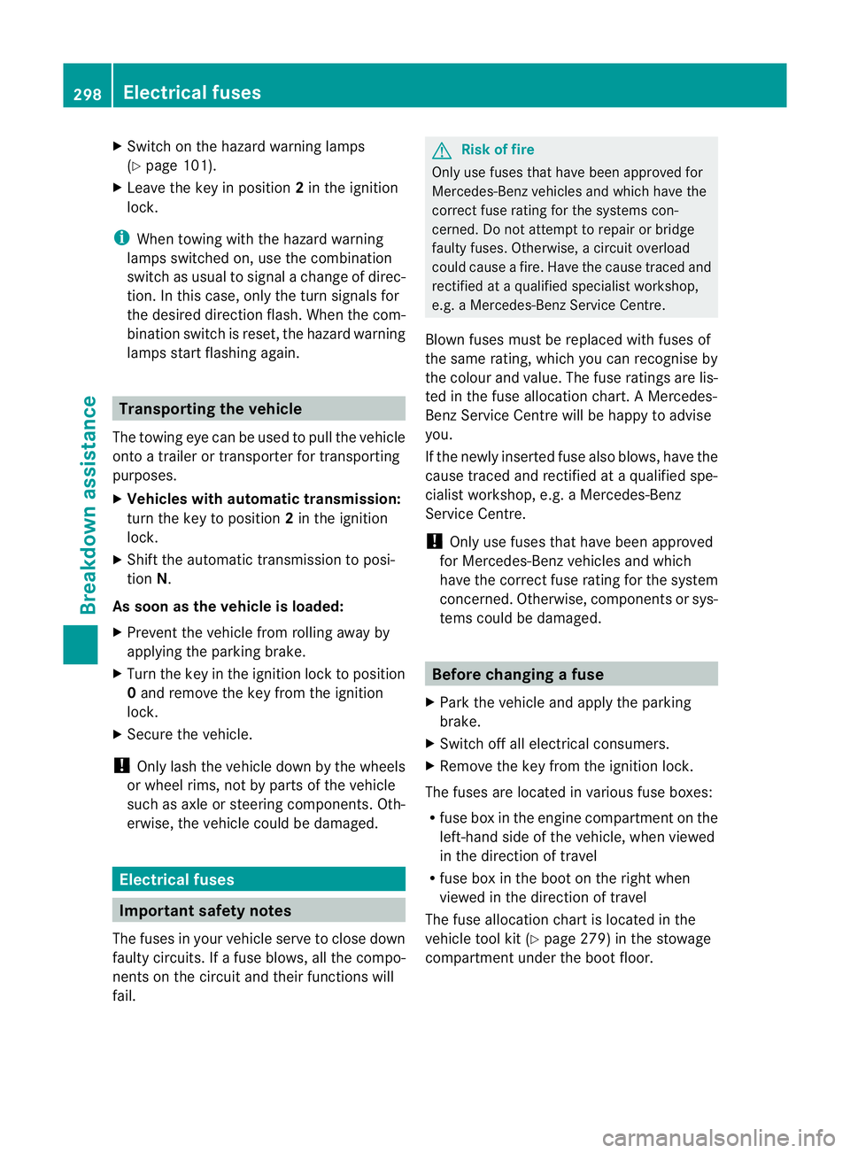 MERCEDES-BENZ CLS COUPE 2011  Owners Manual X
Switch on the hazard warning lamps
(Y page 101).
X Leave the key in position 2in the ignition
lock.
i Whe ntowing with the hazard warning
lamps switched on, use the combination
switch as usual to si