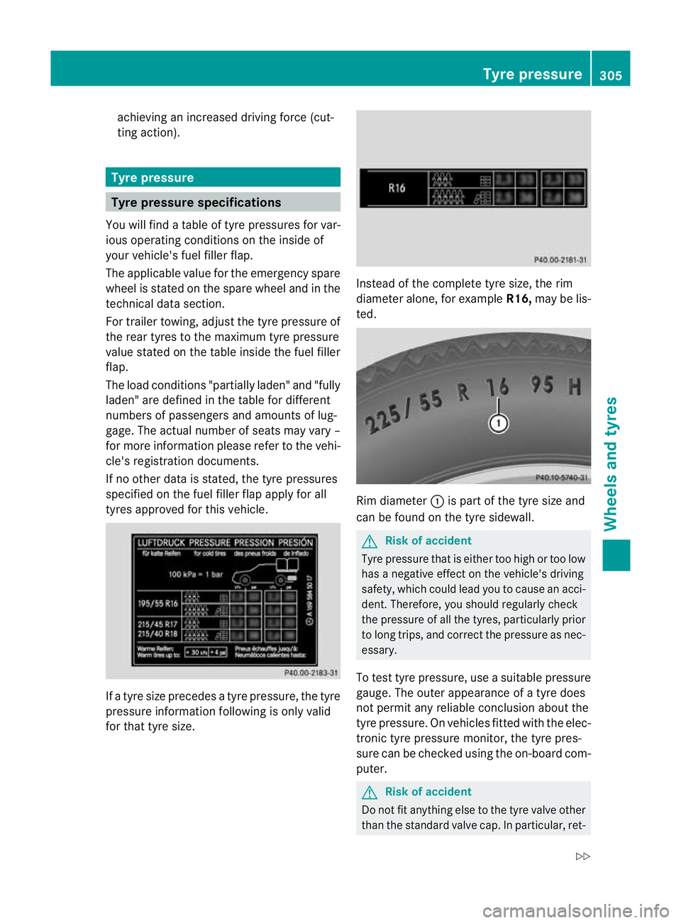 MERCEDES-BENZ CLS COUPE 2011  Owners Manual achieving an increased driving force (cut-
ting action). Tyre pressure
Tyre pressure specifications
You will find a table of tyre pressures for var-
ious operating conditions on the inside of
your veh