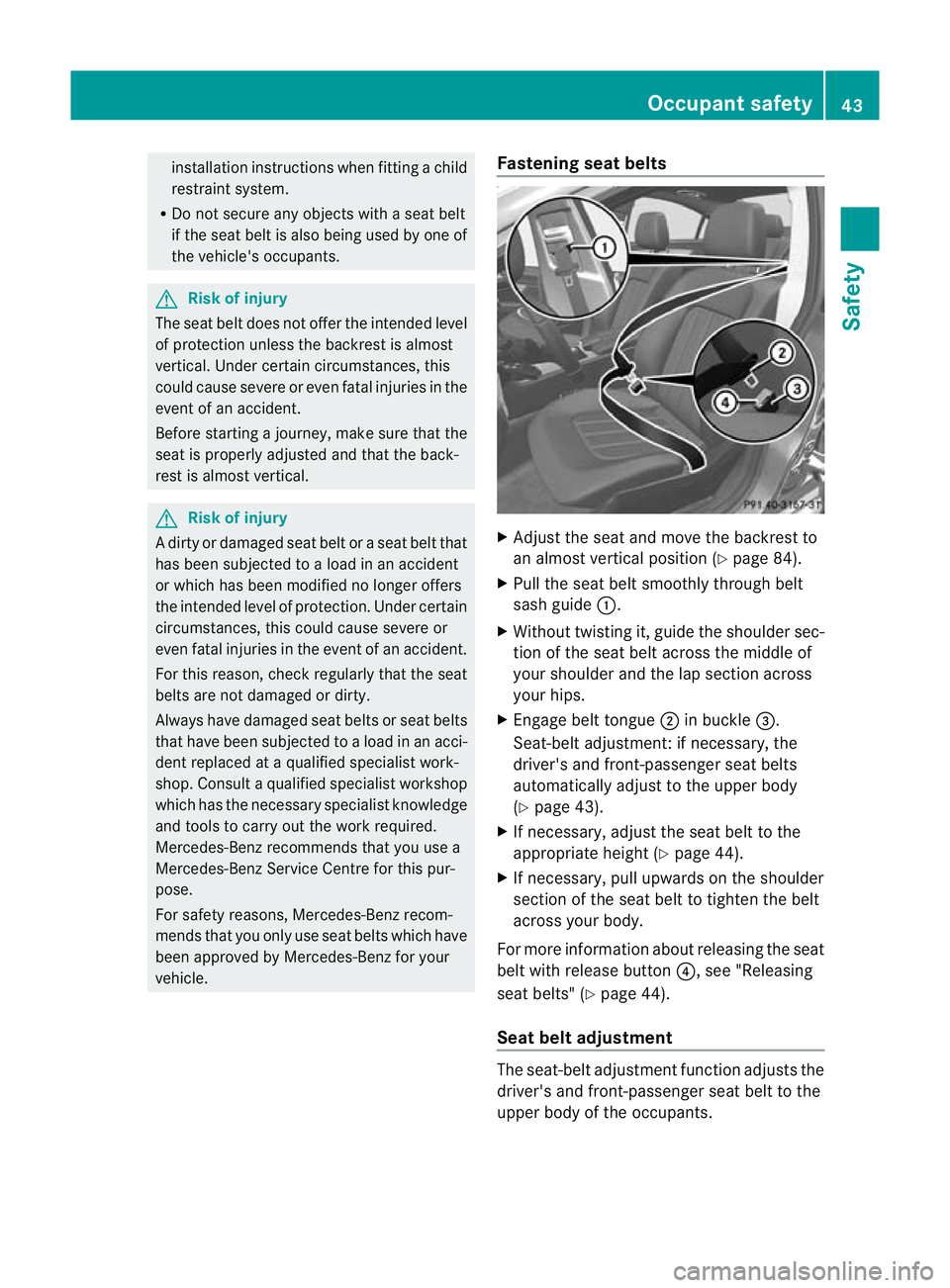 MERCEDES-BENZ CLS COUPE 2011 Service Manual installation instructions when fitting a child
restraint system.
R Do not secure any objects with a seat belt
if the seat belt is also being used by one of
the vehicle's occupants. G
Risk of injur MERCEDES-BENZ CLS COUPE 2011 Service Manual installation instructions when fitting a child
restraint system.
R Do not secure any objects with a seat belt
if the seat belt is also being used by one of
the vehicle's occupants. G
Risk of injur