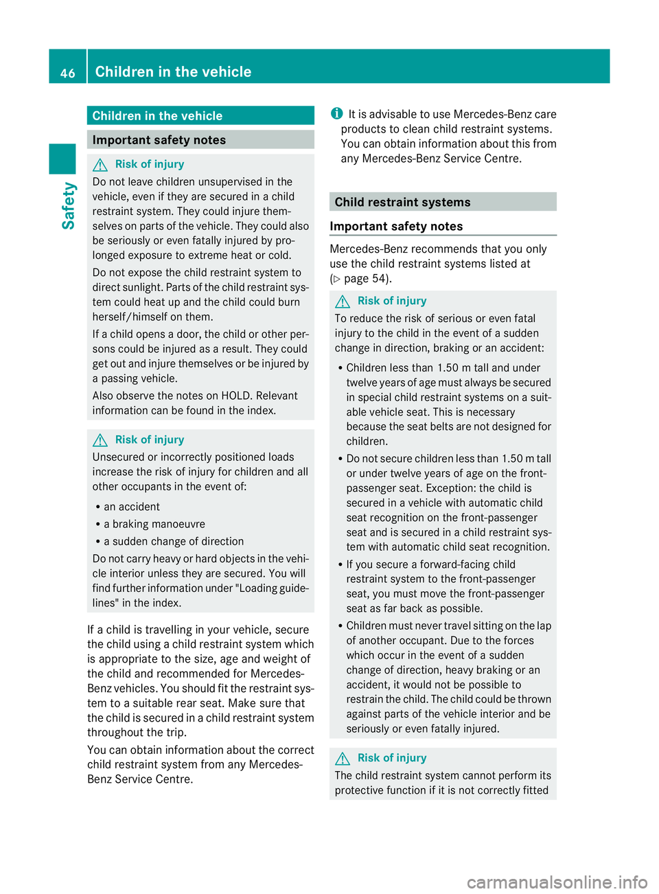 MERCEDES-BENZ CLS COUPE 2011 Service Manual Children in the vehicle
Important safety notes
G
Risk of injury
Do no tleave children unsupervised in the
vehicle, even if they are secured in a child
restraint system. They could injure them-
selves MERCEDES-BENZ CLS COUPE 2011 Service Manual Children in the vehicle
Important safety notes
G
Risk of injury
Do no tleave children unsupervised in the
vehicle, even if they are secured in a child
restraint system. They could injure them-
selves