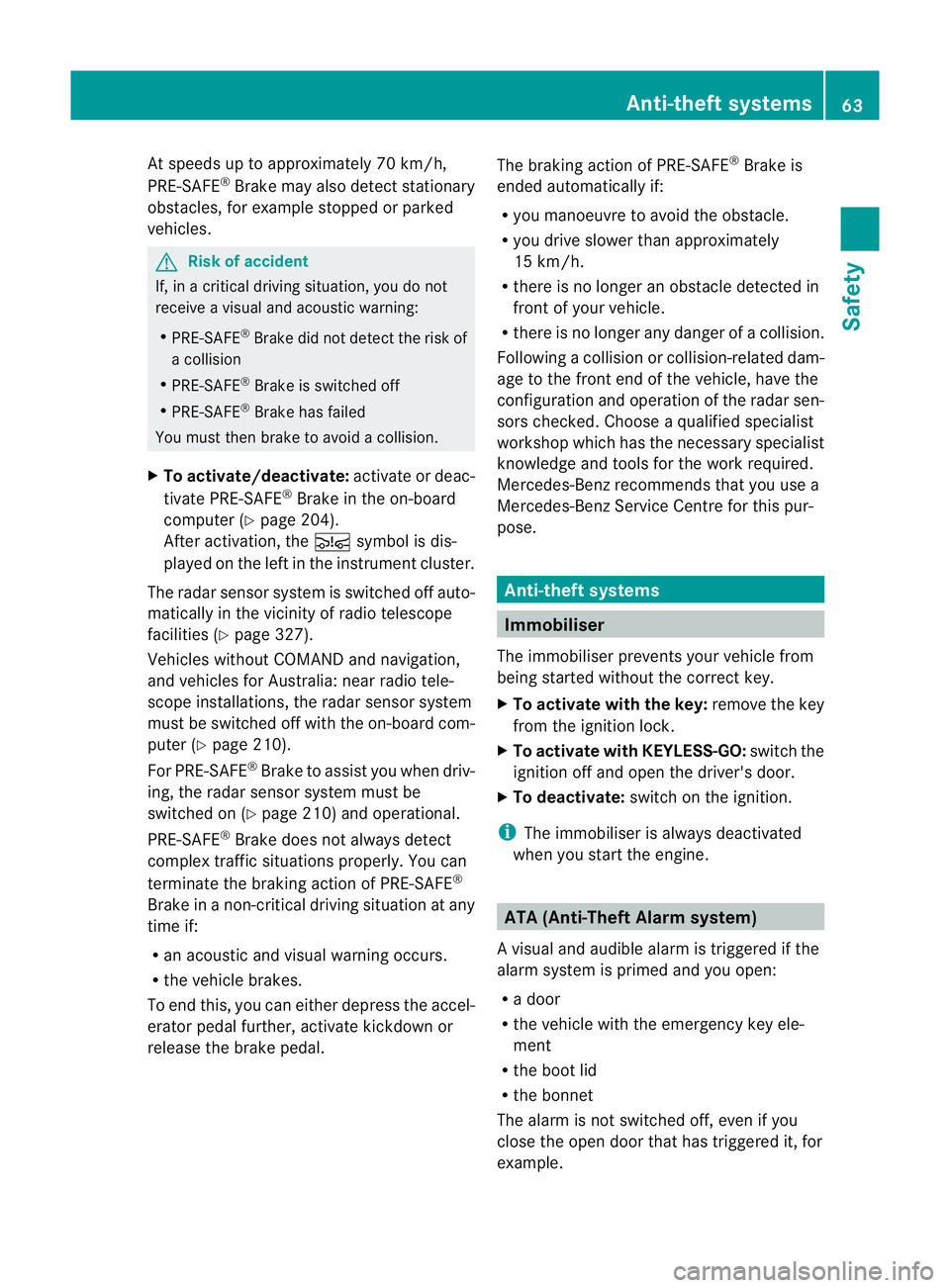 MERCEDES-BENZ CLS COUPE 2011 Repair Manual At speeds up to approximately 70 km/h,
PRE-SAFE ®
Brake may also detect stationary
obstacles, for example stoppe dorparked
vehicles. G
Ris
kofa ccident
If, in a critical driving situation, you do not