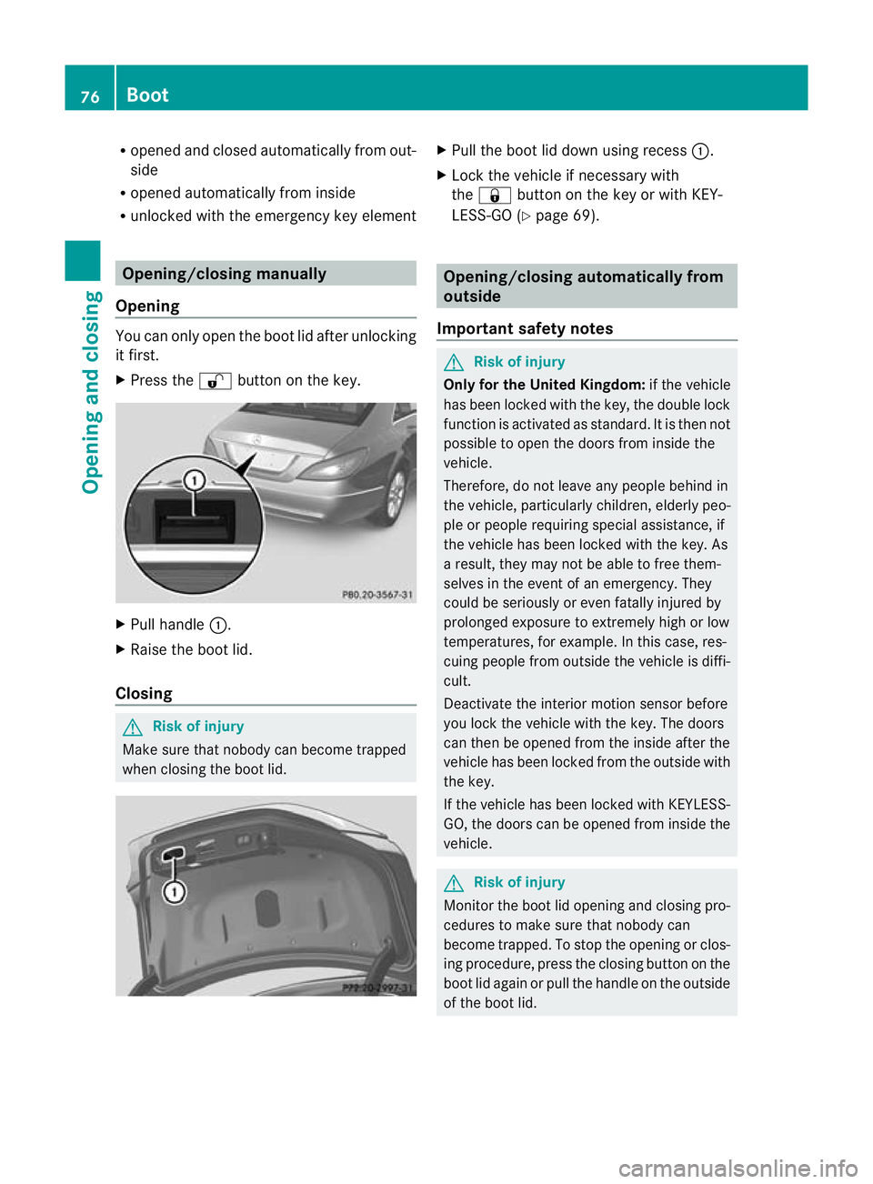 MERCEDES-BENZ CLS COUPE 2011 Manual PDF R
opened and closed automatically from out-
side
R opened automatically from inside
R unlocked with the emergenc ykey element Opening/closing manually
Opening You can only open the boot lid after unlo