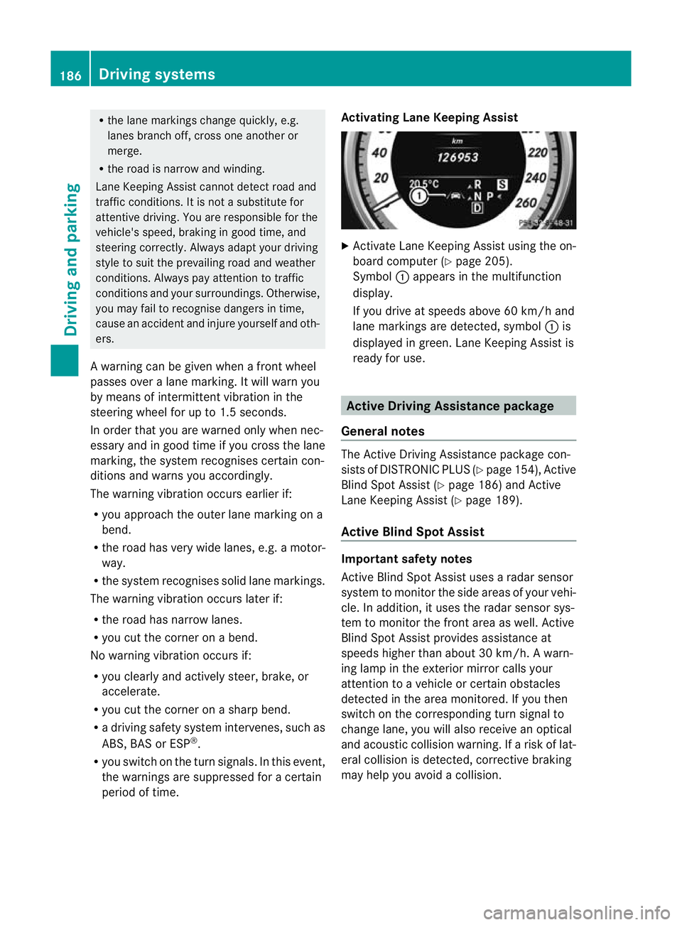 MERCEDES-BENZ CLS COUPE 2010 Owners Manual R
the lane markings change quickly, e.g.
lanes branch off, cross one anothe ror
merge.
R the road is narrow and winding.
Lane Keeping Assist cannot detect road and
traffic conditions. It is not a subs MERCEDES-BENZ CLS COUPE 2010 Owners Manual R
the lane markings change quickly, e.g.
lanes branch off, cross one anothe ror
merge.
R the road is narrow and winding.
Lane Keeping Assist cannot detect road and
traffic conditions. It is not a subs