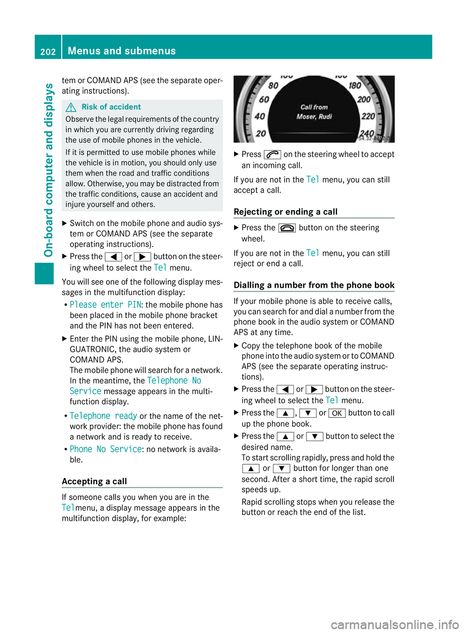 MERCEDES-BENZ CLS COUPE 2010 Owners Manual tem or COMAND APS (see the separate oper-
ating instructions).
G
Ris
kofa ccident
Observe the legal requirement softhe country
in which you are currently driving regarding
the use of mobile phones in MERCEDES-BENZ CLS COUPE 2010 Owners Manual tem or COMAND APS (see the separate oper-
ating instructions).
G
Ris
kofa ccident
Observe the legal requirement softhe country
in which you are currently driving regarding
the use of mobile phones in