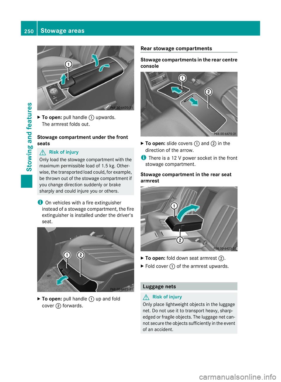 MERCEDES-BENZ CLS COUPE 2010 Owners Manual X
To open: pull handle :upwards.
The armrest folds out.
Stowage compartment under the front
seats G
Risk of injury
Only load the stowage compartment with the
maximu mpermissible load of 1.5 kg. Other- MERCEDES-BENZ CLS COUPE 2010 Owners Manual X
To open: pull handle :upwards.
The armrest folds out.
Stowage compartment under the front
seats G
Risk of injury
Only load the stowage compartment with the
maximu mpermissible load of 1.5 kg. Other-