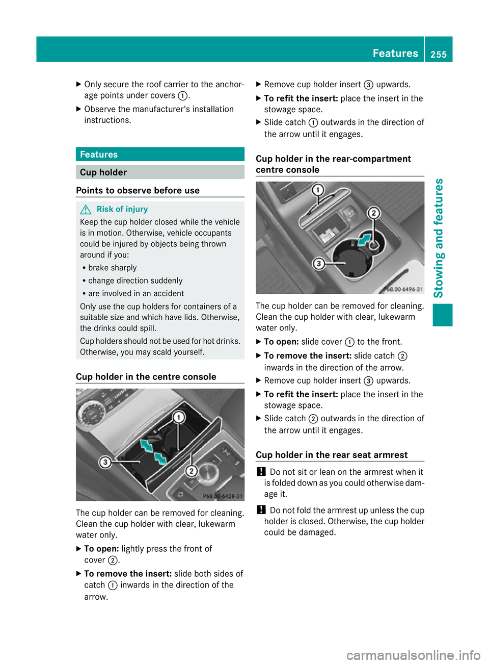 MERCEDES-BENZ CLS COUPE 2010 Owners Manual X
Only secure the roof carrier to the anchor-
age points under covers :.
X Observe the manufacturer's installation
instructions. Features
Cup holder
Points to observe before use G
Risk of injury
K MERCEDES-BENZ CLS COUPE 2010 Owners Manual X
Only secure the roof carrier to the anchor-
age points under covers :.
X Observe the manufacturer's installation
instructions. Features
Cup holder
Points to observe before use G
Risk of injury
K