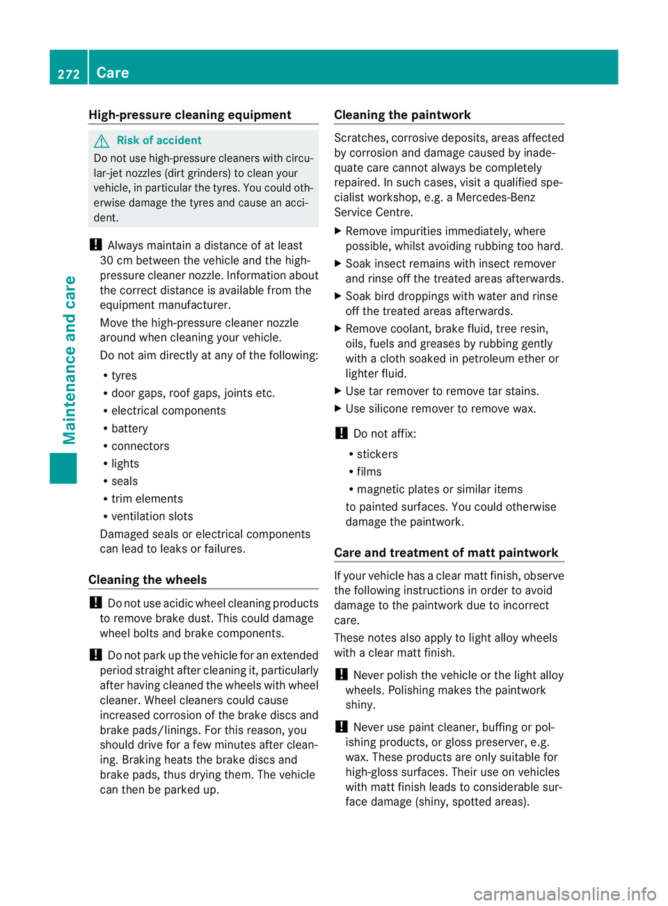 MERCEDES-BENZ CLS COUPE 2010 Owners Manual High-pressure cleaning equipment
G
Risk of accident
Do not use high-pressure cleaners with circu-
lar-jet nozzles (dirt grinders) to clea nyour
vehicle, in particular the tyres. You could oth-
erwise MERCEDES-BENZ CLS COUPE 2010 Owners Manual High-pressure cleaning equipment
G
Risk of accident
Do not use high-pressure cleaners with circu-
lar-jet nozzles (dirt grinders) to clea nyour
vehicle, in particular the tyres. You could oth-
erwise