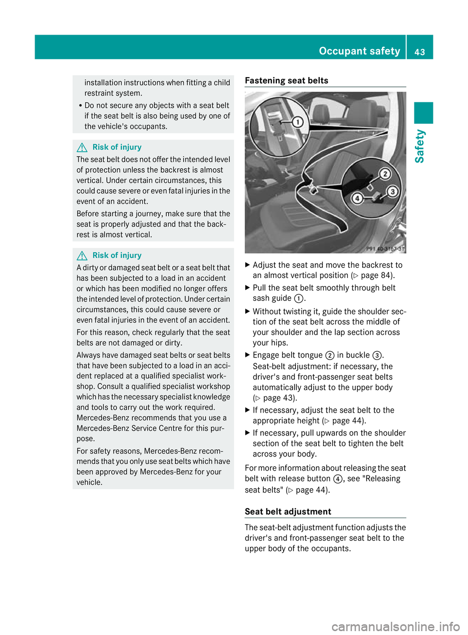 MERCEDES-BENZ CLS COUPE 2010  Owners Manual installation instructions when fitting a child
restraint system.
R Do not secure any objects with a seat belt
if the seat belt is also being used by one of
the vehicle's occupants. G
Risk of injur