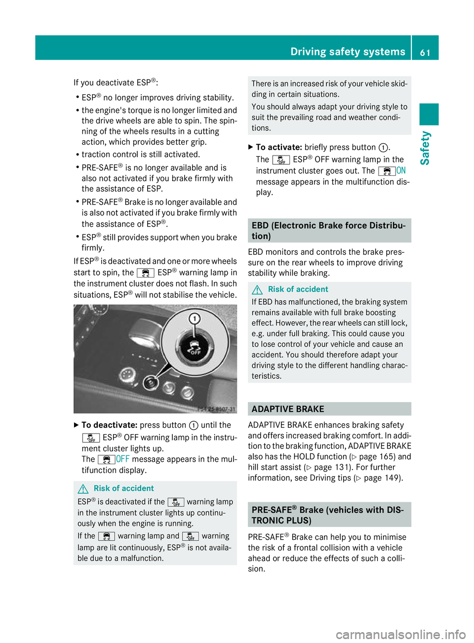 MERCEDES-BENZ CLS COUPE 2010 Repair Manual If you deactivate ESP
®
:
R ESP ®
no longer improves driving stability.
R the engine's torque is no longer limited and
the drive wheels are able to spin. The spin-
ning of the wheels results in MERCEDES-BENZ CLS COUPE 2010 Repair Manual If you deactivate ESP
®
:
R ESP ®
no longer improves driving stability.
R the engine's torque is no longer limited and
the drive wheels are able to spin. The spin-
ning of the wheels results in