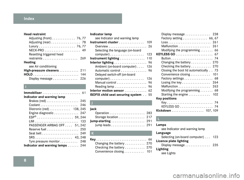 MERCEDES-BENZ CLS COUPE 2008  Owners Manual 8
Head restraint
Adjusting (front)  . . . . . . . . . . . . . 76, 77
Adjusting (rear) . . . . . . . . . . . . . . . . 78
Luxury . . . . . . . . . . . . . . . . . . . . 76, 77
NECK-PRO . . . . . . . . 