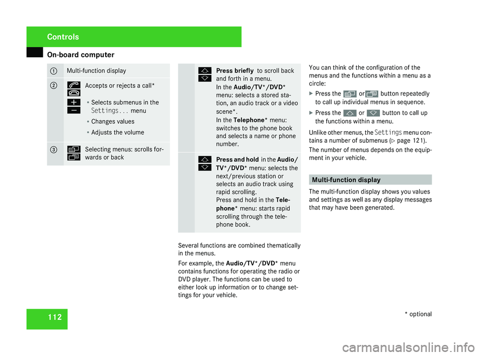 MERCEDES-BENZ CLS COUPE 2008  Owners Manual On-board computer
112 1 Multi-function display
2 s
t
Accepts or rejects a call*
æ
ç R
Selects submenus in the
Settings... menu
R Changes values
R Adjusts the volume 3 è
ÿ
Selecting menus: scrolls 