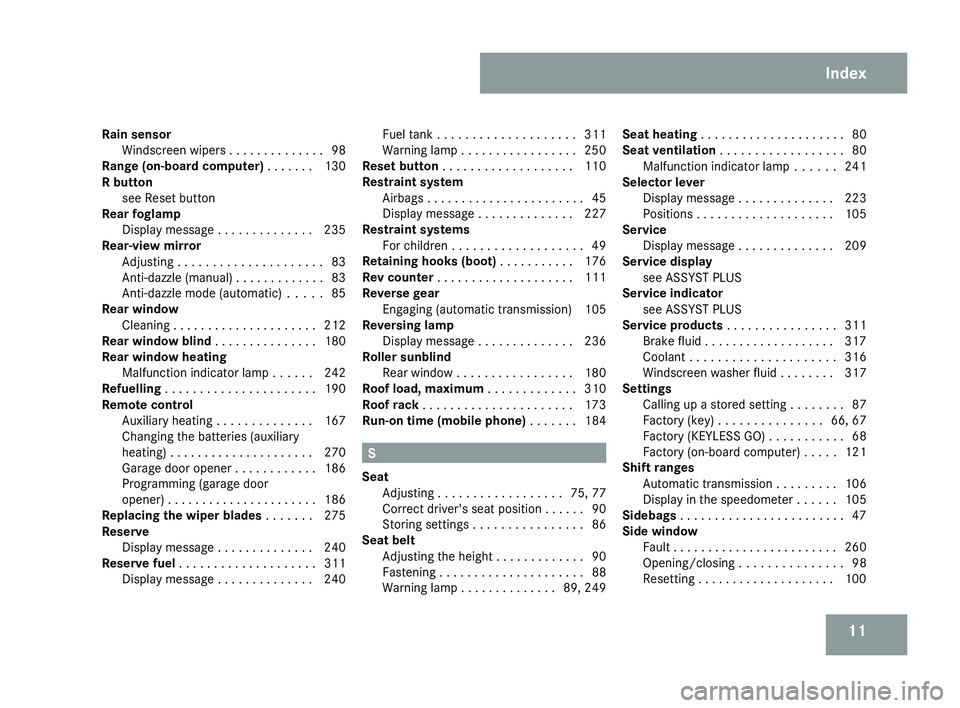 MERCEDES-BENZ CLS COUPE 2008  Owners Manual 11
Rain sensor
Windscreen wipers  . . . . . . . . . . . . . . 98
Range (on-board computer) . . . . . . . 130
R button
see Reset button                                      
Rear foglamp
Display messag
