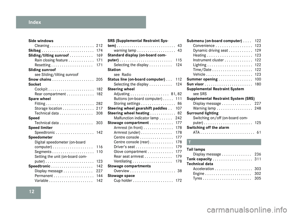 MERCEDES-BENZ CLS COUPE 2008  Owners Manual 12
Side windows
Cleaning  . . . . . . . . . . . . . . . . . . . . . 212
Skibag . . . . . . . . . . . . . . . . . . . . . . . . . 174
Sliding/tilting sunroof  . . . . . . . . . . . 169
Rain closing fea